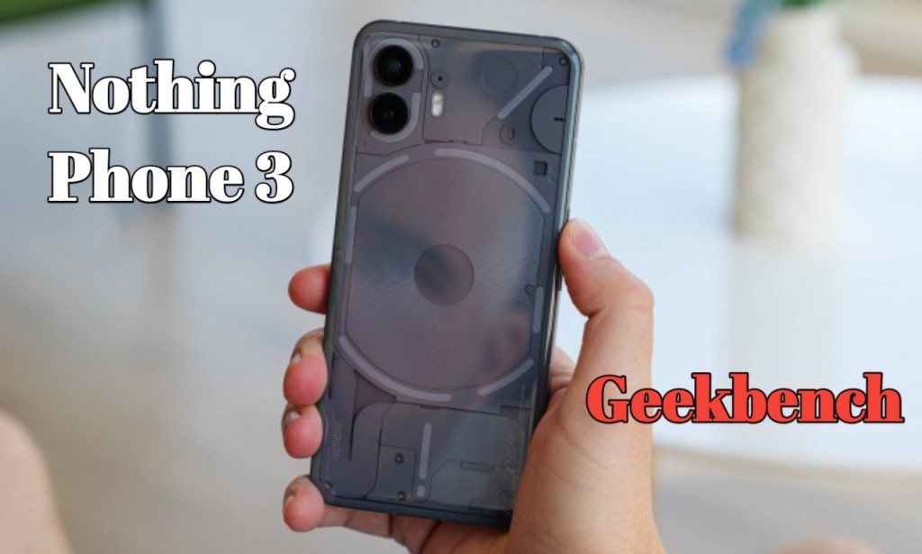 Nothing Phone (3) Geekbench Leak: What the Benchmarks Reveal About the Next-Gen Device